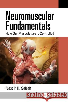 Neuromuscular Fundamentals: How Our Musculature is Controlled Nassir H Sabah   9780367552862 CRC Press