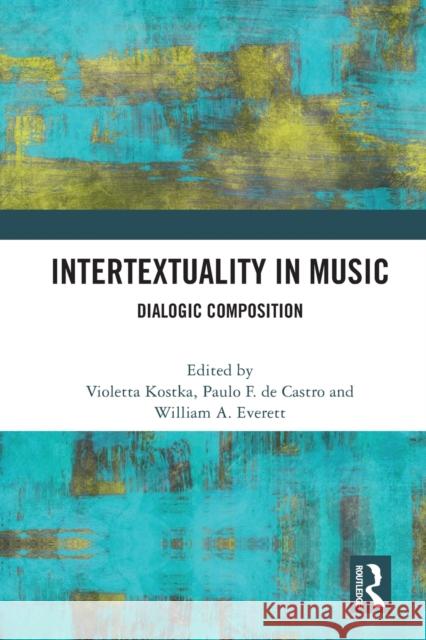 Intertextuality in Music: Dialogic Composition Violetta Kostka William A. Everett Paulo F. de Castro 9780367552916