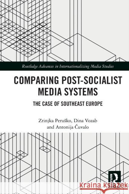 Comparing Post-Socialist Media Systems: The Case of Southeast Europe Perusko, Zrinjka 9780367552923 Taylor & Francis Ltd