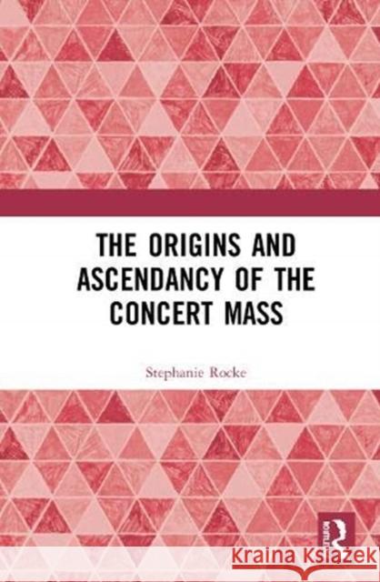 The Origins and Ascendancy of the Concert Mass Stephanie Rocke 9780367552930 Routledge