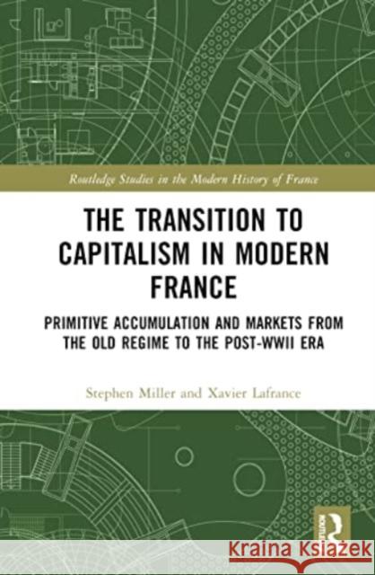 The Transition to Capitalism in Modern France Stephen Miller 9780367553005 Taylor & Francis Ltd