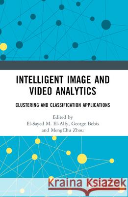 Intelligent Image and Video Analytics El-Sayed M. El-Alfy George Bebis Mengchu Zhou 9780367553012 CRC Press