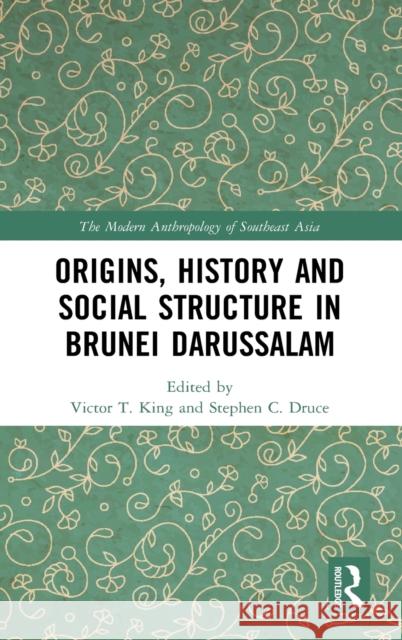 Origins, History and Social Structure in Brunei Darussalam Victor T. King Stephen C. Druce 9780367553401 Routledge