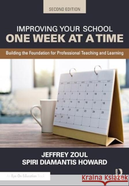 Improving Your School One Week at a Time: Building the Foundation for Professional Teaching and Learning Jeffrey Zoul Spiri Howard 9780367553470 Routledge