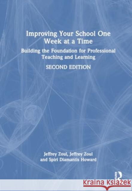 Improving Your School One Week at a Time: Building the Foundation for Professional Teaching and Learning Jeffrey Zoul Spiri Howard 9780367553487 Routledge