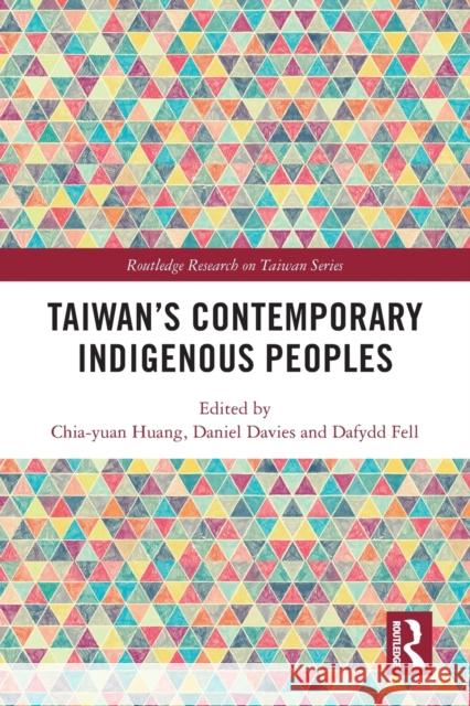 Taiwan’s Contemporary Indigenous Peoples Chia-Yuan Huang Daniel Davies Dafydd Fell 9780367553609