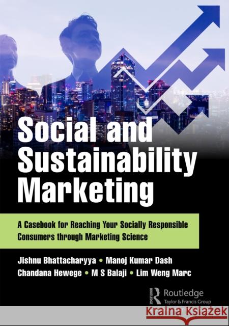 Social and Sustainability Marketing: A Casebook for Reaching Your Socially Responsible Consumers Through Marketing Science Jishnu Bhattacharyya Manoj Kumar Dash Chandana Hewege 9780367553630 Productivity Press