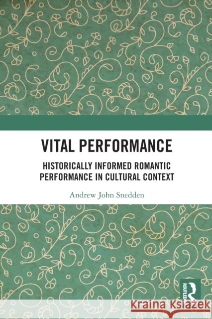 Vital Performance: Historically Informed Romantic Performance in Cultural Context Snedden, Andrew 9780367553777 Taylor & Francis Ltd