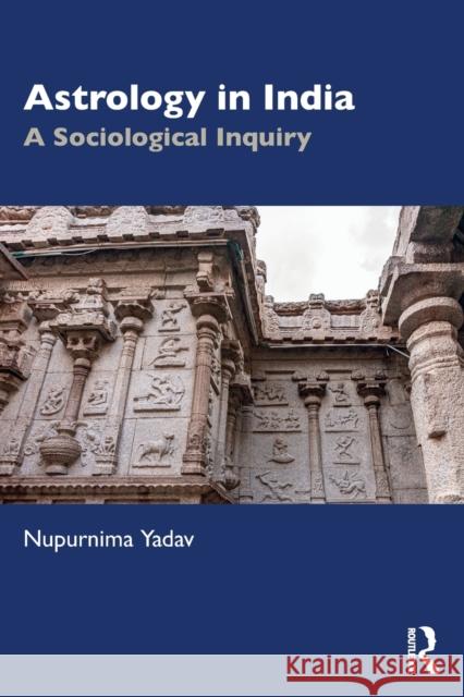 Astrology in India: A Sociological Inquiry Nupurnima Yadav 9780367553913 Routledge Chapman & Hall