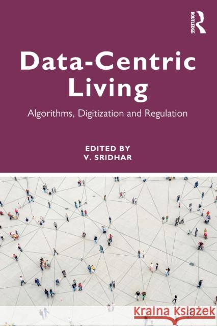 Data-centric Living: Algorithms, Digitization and Regulation Sridhar, V. 9780367554170 Routledge Chapman & Hall