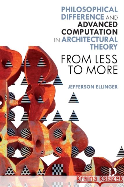 Philosophical Difference and Advanced Computation in Architectural Theory: From Less to More Jefferson Ellinger 9780367554279 Routledge
