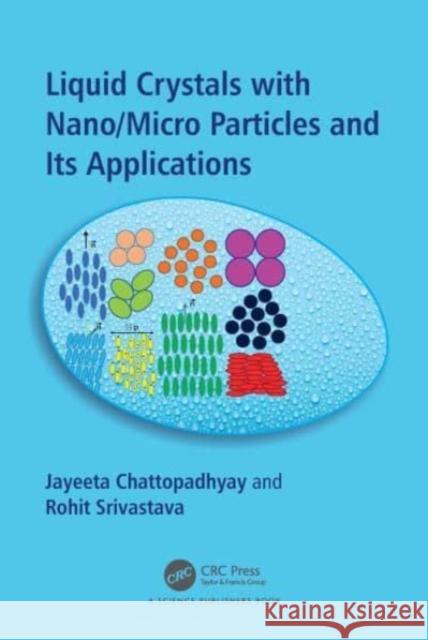 Liquid Crystals with Nano/Micro Particles and Their Applications Jayeeta Chattopadhyay Rohit Srivastava 9780367554316