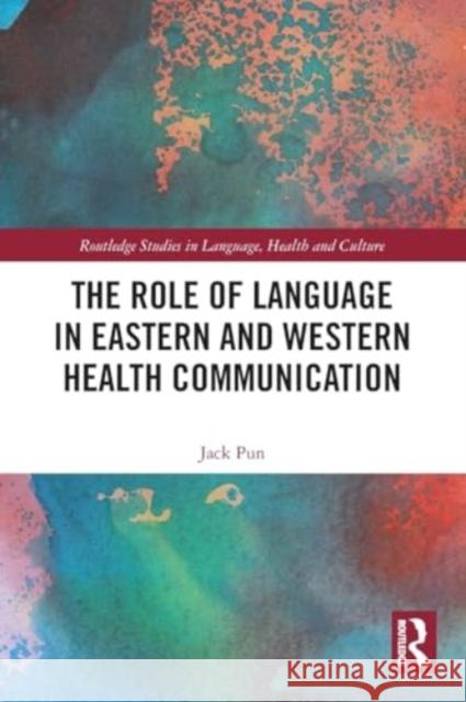 The Role of Language in Eastern and Western Health Communication Jack Pun 9780367554507 Taylor & Francis Ltd