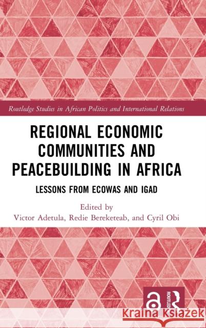 Regional Economic Communities and Peacebuilding in Africa: Lessons from ECOWAS and IGAD Adetula, Victor 9780367554637