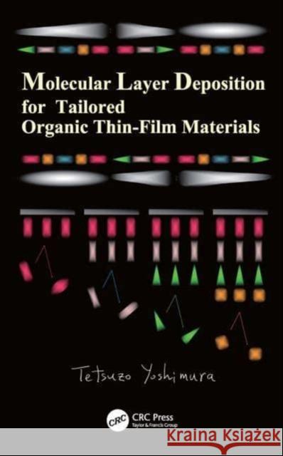 Molecular Layer Deposition for Tailored Organic Thin-Film Materials Tetsuzo (Tokyo University of Technology, Japan) Yoshimura 9780367554743 Taylor & Francis Ltd