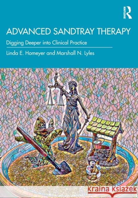 Advanced Sandtray Therapy: Digging Deeper Into Clinical Practice Linda E. Homeyer Marshall N. Lyles 9780367554811 Taylor & Francis Ltd