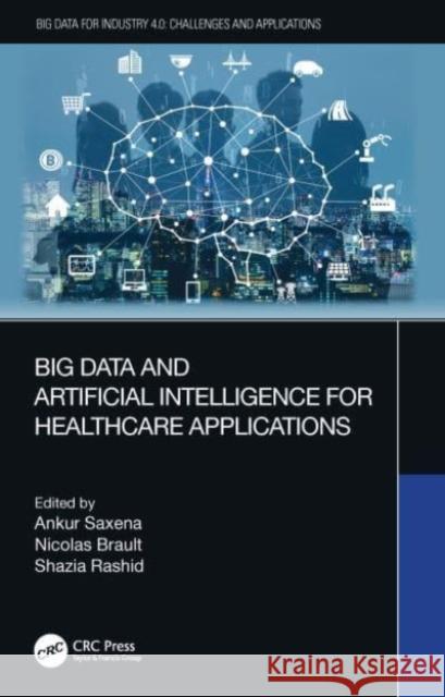 Big Data and Artificial Intelligence for Healthcare Applications Ankur Saxena Nicolas Brault Shazia Rashid 9780367554972