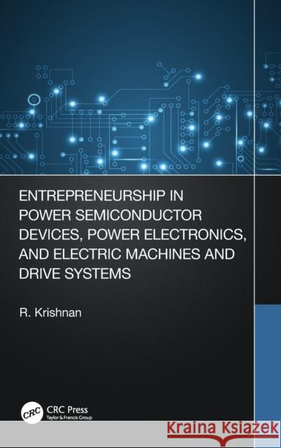 Entrepreneurship in Power Semiconductor Devices, Power Electronics, and Electric Machines and Drive Systems Ramu, Krishnan 9780367555023