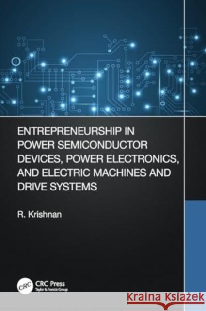 Entrepreneurship in Power Semiconductor Devices, Power Electronics, and Electric Machines and Drive Systems Krishnan Ramu 9780367555054 CRC Press