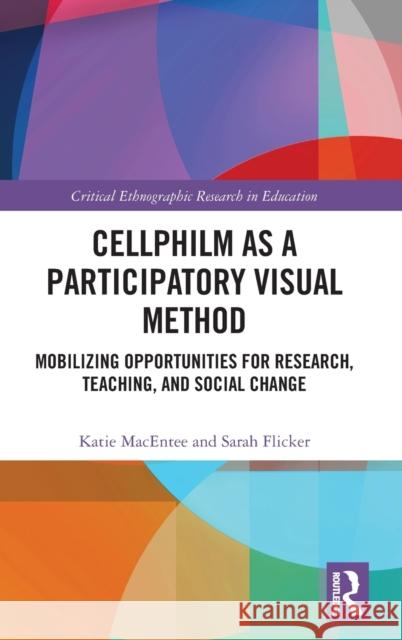Cellphilm as a Participatory Visual Methodology: Mobilizing Opportunities for Research, Teaching, and Social Change Sarah Flicker Katie Macentee 9780367555061 Routledge