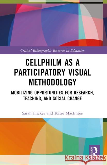 Cellphilm as a Participatory Visual Method: Mobilizing Opportunities for Research, Teaching, and Social Change Sarah Flicker Katie Macentee 9780367555078 Taylor & Francis Ltd
