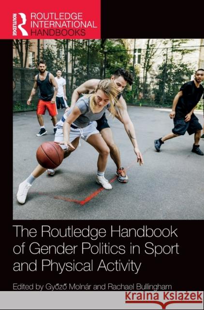 The Routledge Handbook of Gender Politics in Sport and Physical Activity Moln Rachael Bullingham 9780367555221 Routledge