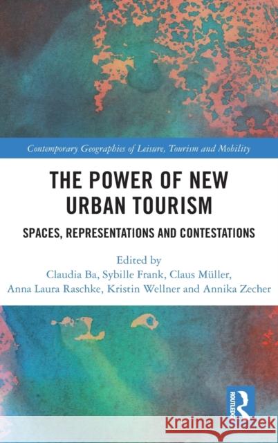 The Power of New Urban Tourism: Spaces, Representations and Contestations Ba, Claudia 9780367555399 Routledge