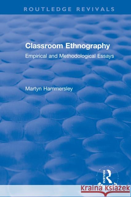 Classroom Ethnography: Empirical and Methodological Essays Martyn Hammersley 9780367555641