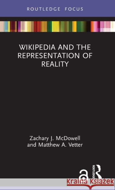 Wikipedia and the Representation of Reality Zachary J. McDowell Matthew A. Vetter 9780367555702