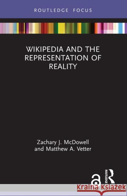 Wikipedia and the Representation of Reality Zachary J. McDowell Matthew A. Vetter 9780367555719