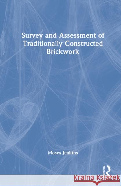 Survey and Assessment of Traditionally Constructed Brickwork Moses (Historic Environment Scotland, UK) Jenkins 9780367555825 Taylor & Francis Ltd