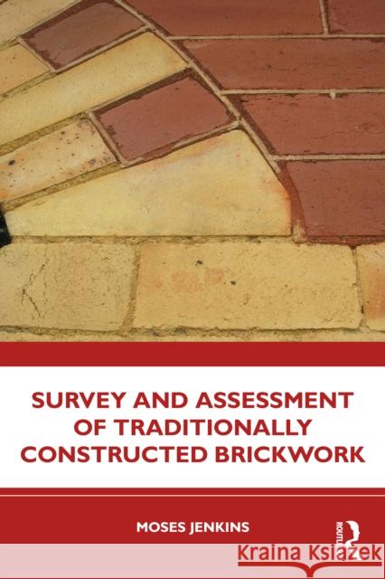 Survey and Assessment of Traditionally Constructed Brickwork Moses (Historic Environment Scotland, UK) Jenkins 9780367555832 Taylor & Francis Ltd