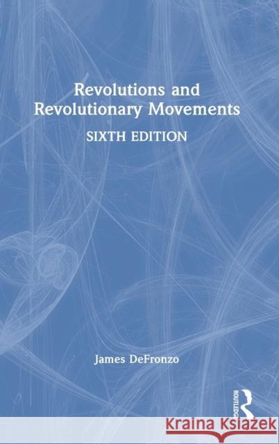 Revolutions and Revolutionary Movements James DeFronzo 9780367555924 Routledge