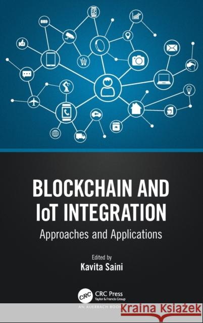 Blockchain and Iot Integration: Approaches and Applications Kavita Saini 9780367555955 Auerbach Publications
