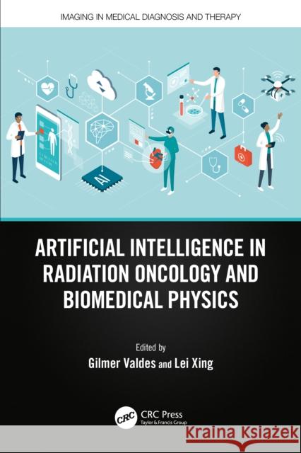 Artificial Intelligence in Radiation Oncology and Biomedical Physics Gilmer Valdes Lei Xing 9780367556198 CRC Press