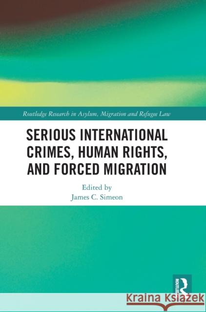 Serious International Crimes, Human Rights, and Forced Migration James Simeon 9780367556235 Routledge