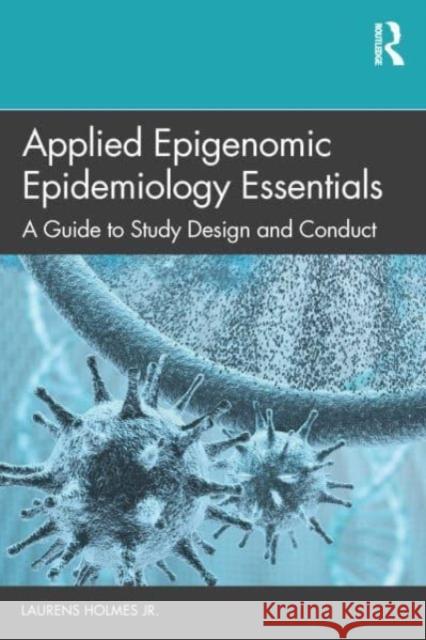 Applied Epigenomic Epidemiology Essentials Jr., Laurens (Nemours Healthcare System, Wilmington, Delaware, USA) Holmes 9780367556273 Taylor & Francis Ltd