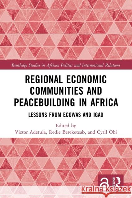 Regional Economic Communities and Peacebuilding in Africa: Lessons from ECOWAS and IGAD Adetula, Victor 9780367556341