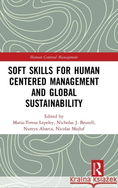 Soft Skills for Human Centered Management and Global Sustainability Maria-Teresa Lepeley Nicholas J. Beutell Nureya Abarca 9780367556402