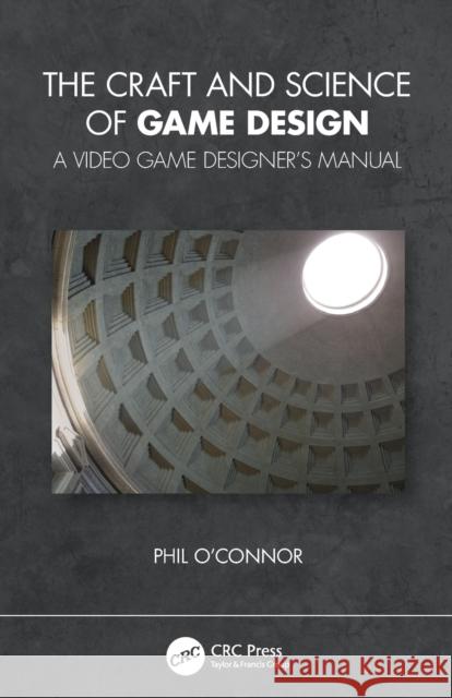 The Craft and Science of Game Design: A Video Game Designer's Manual O'Connor, Philippe 9780367556532 CRC Press