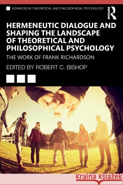 Hermeneutic Dialogue and Shaping the Landscape of Theoretical and Philosophical Psychology: The Work of Frank Richardson Robert C. Bishop 9780367556648 Routledge