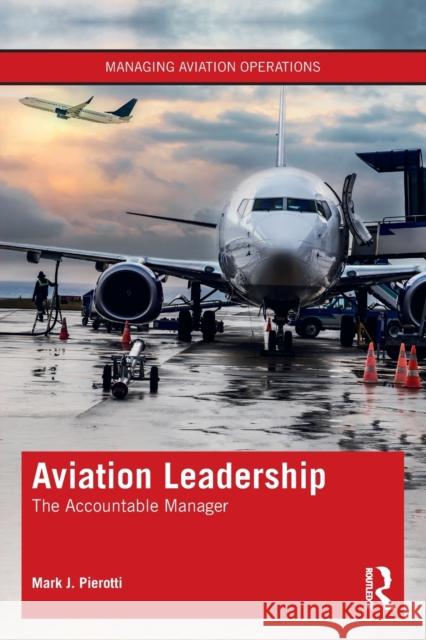 Aviation Leadership: The Accountable Manager Pierotti, Mark J. 9780367556822 Routledge