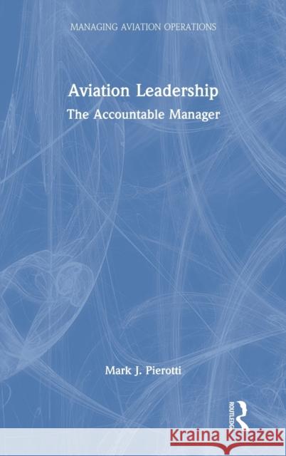 Aviation Leadership: The Accountable Manager Pierotti, Mark J. 9780367556846 Routledge