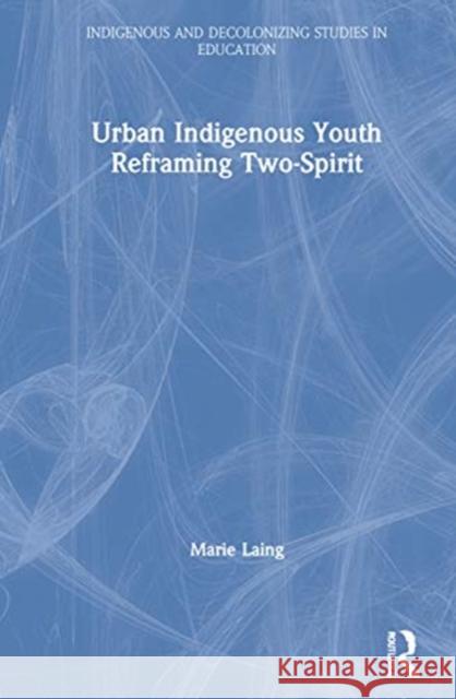 Urban Indigenous Youth Reframing Two-Spirit Marie Laing 9780367556938 Routledge