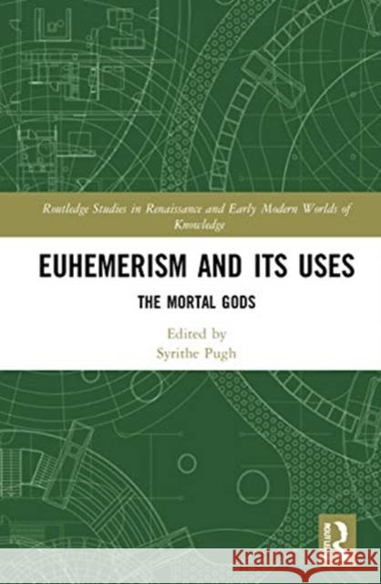 Euhemerism and Its Uses: The Mortal Gods Syrithe Pugh 9780367556990 Routledge
