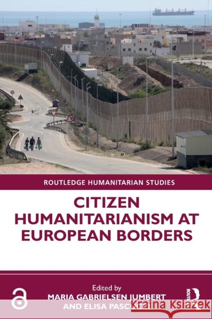 Citizen Humanitarianism at European Borders Maria Gabrielsen Jumbert Elisa Pascucci 9780367557140 Routledge