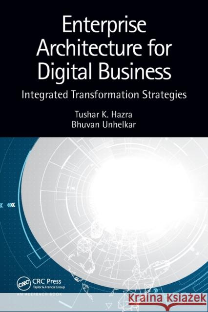 Enterprise Architecture for Digital Business: Integrated Transformation Strategies Tushar K. Hazra Bhuvan Unhelkar 9780367557188