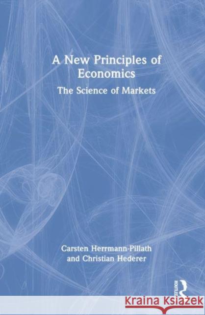 A New Principles of Economics: The Science of Markets Herrmann-Pillath, Carsten 9780367557201