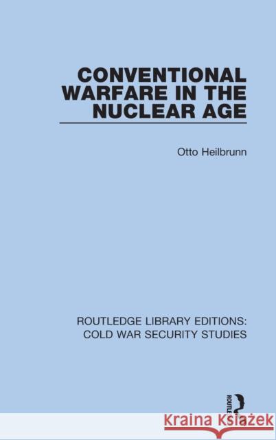 Conventional Warfare in the Nuclear Age Otto Heilbrunn 9780367557348 Routledge