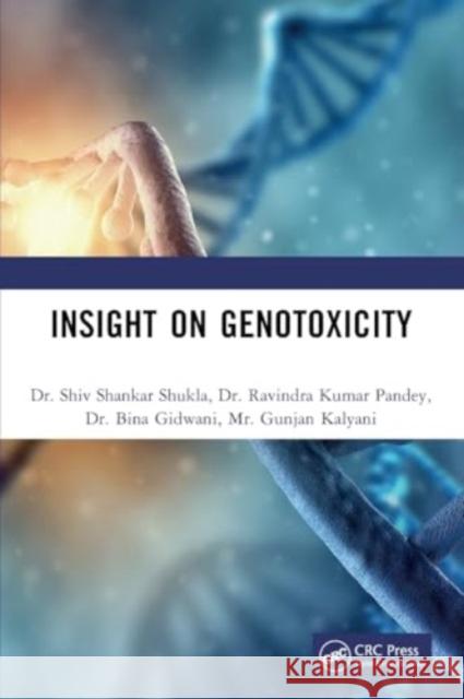 Insight on Genotoxicity Shiv Shankar Shukla Ravindra Kumar Pandey Bina Gidwani 9780367557478